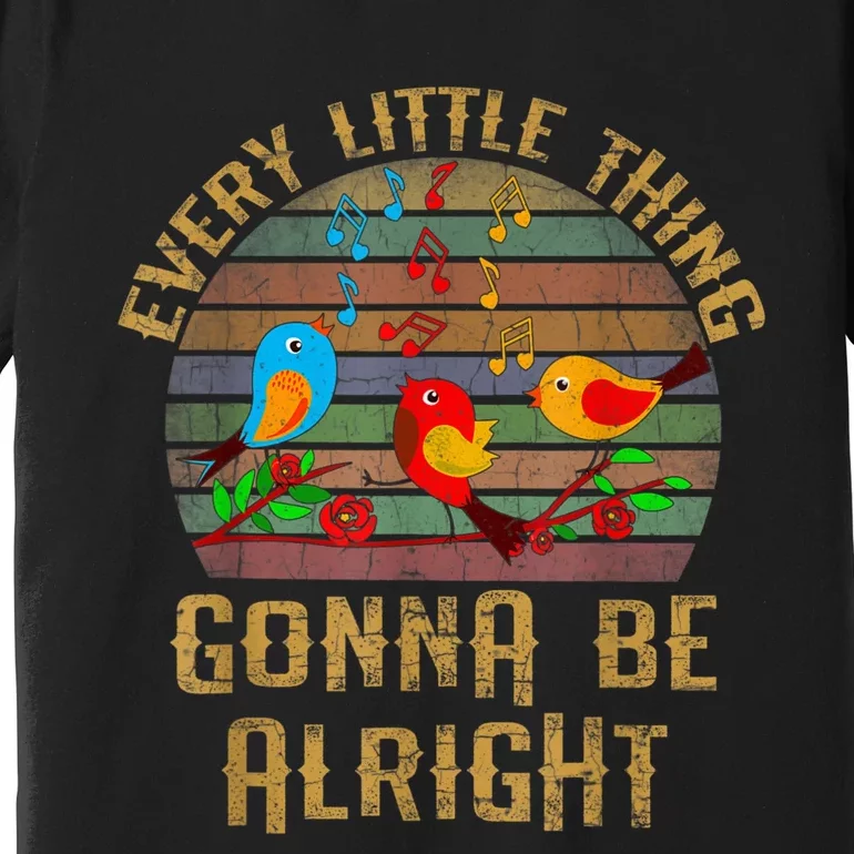 Every Little Thing Is Gonna Be Alright Little Birds Premium T-Shirt