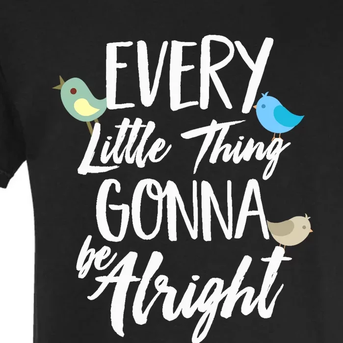 Every Little Thing Gonna Be Alright 3 Lil Birds Garment-Dyed Heavyweight T-Shirt