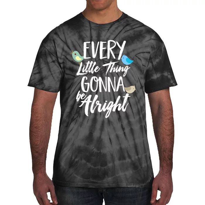 Every Little Thing Gonna Be Alright 3 Lil Birds Tie-Dye T-Shirt