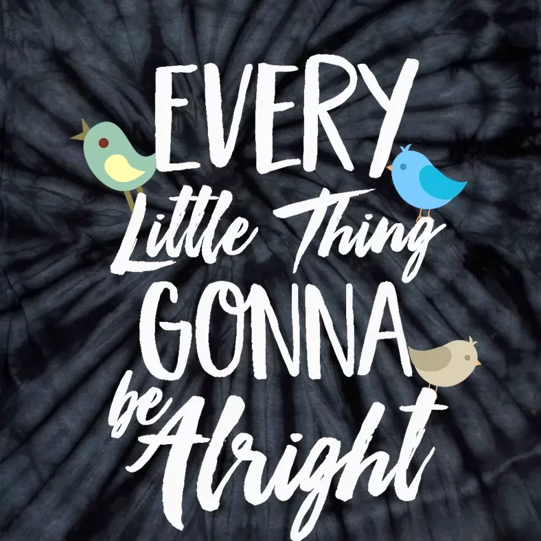 Every Little Thing Gonna Be Alright 3 Lil Birds Tie-Dye T-Shirt