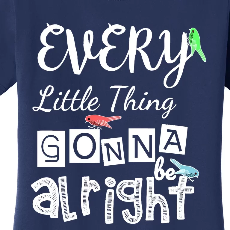 Every L!Ttle Thing Is Gonna Be To Alright Little Lil Birds 3 Women's T-Shirt