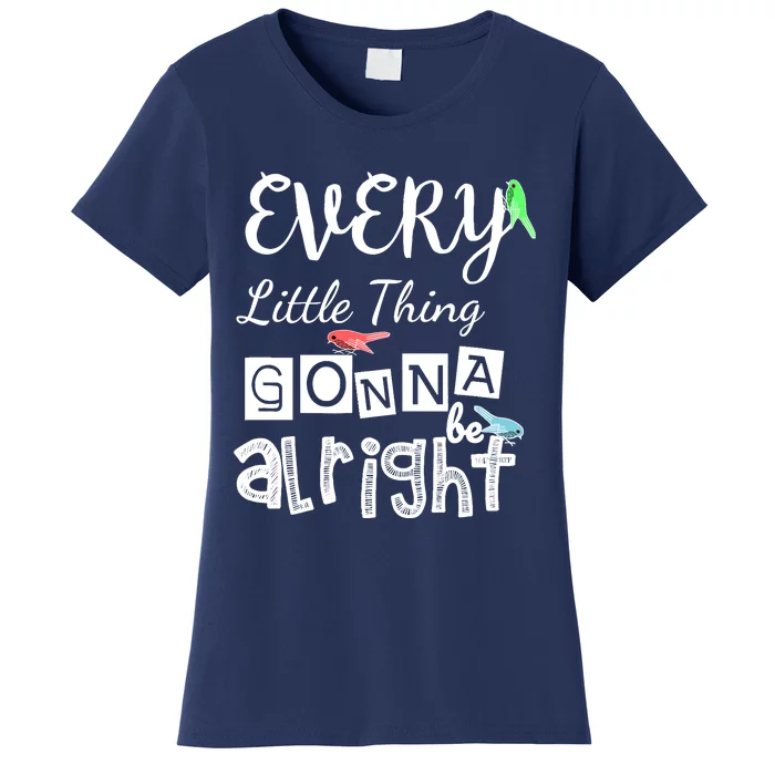 Every L!Ttle Thing Is Gonna Be To Alright Little Lil Birds 3 Women's T-Shirt