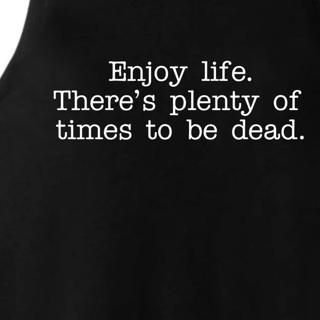 Enjoy Life There's Plenty Of Times To Be Dead Ladies Tri-Blend Wicking Tank