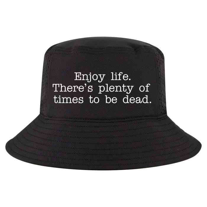 Enjoy Life There's Plenty Of Times To Be Dead Cool Comfort Performance Bucket Hat