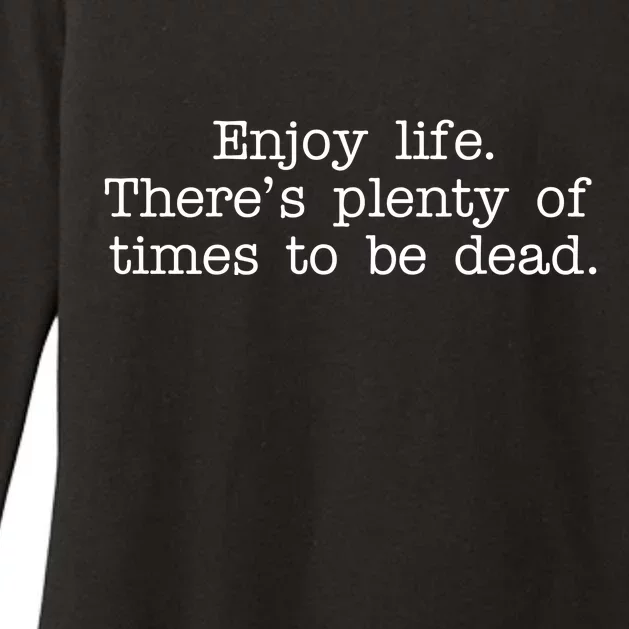 Enjoy Life There's Plenty Of Times To Be Dead Womens CVC Long Sleeve Shirt