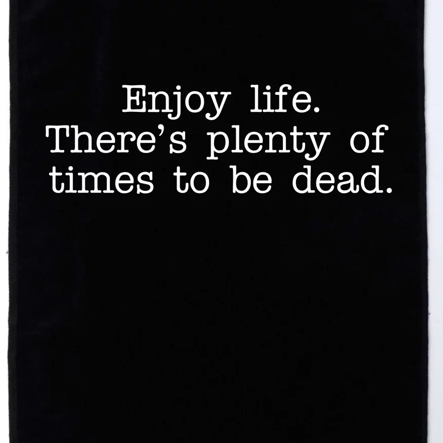 Enjoy Life There's Plenty Of Times To Be Dead Platinum Collection Golf Towel