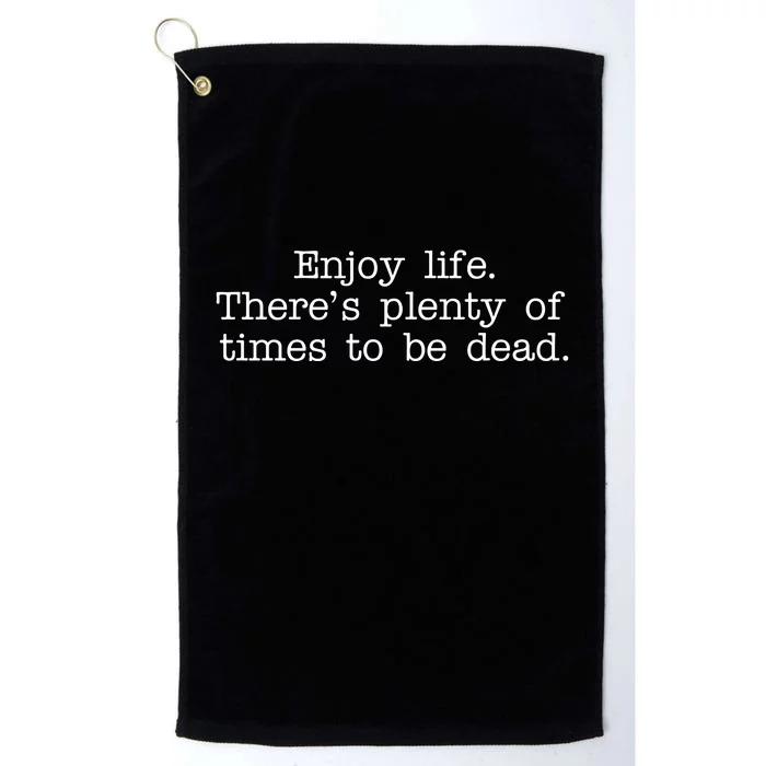 Enjoy Life There's Plenty Of Times To Be Dead Platinum Collection Golf Towel