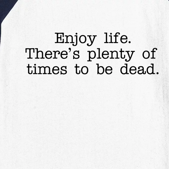 Enjoy Life There's Plenty Of Times To Be Dead Baseball Sleeve Shirt