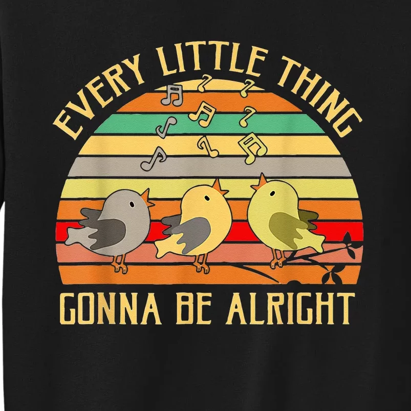 Every Little Thing Is Gonna Be Alright 3 Lil Birds Tall Sweatshirt