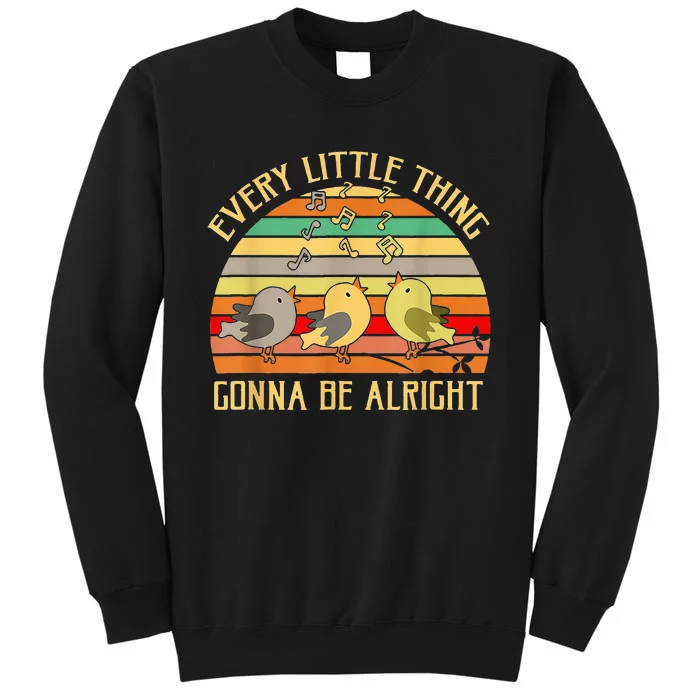 Every Little Thing Is Gonna Be Alright 3 Lil Birds Tall Sweatshirt