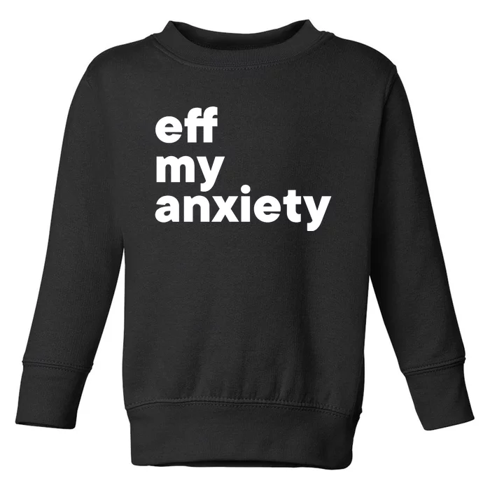 Eff My Anxiety Toddler Sweatshirt