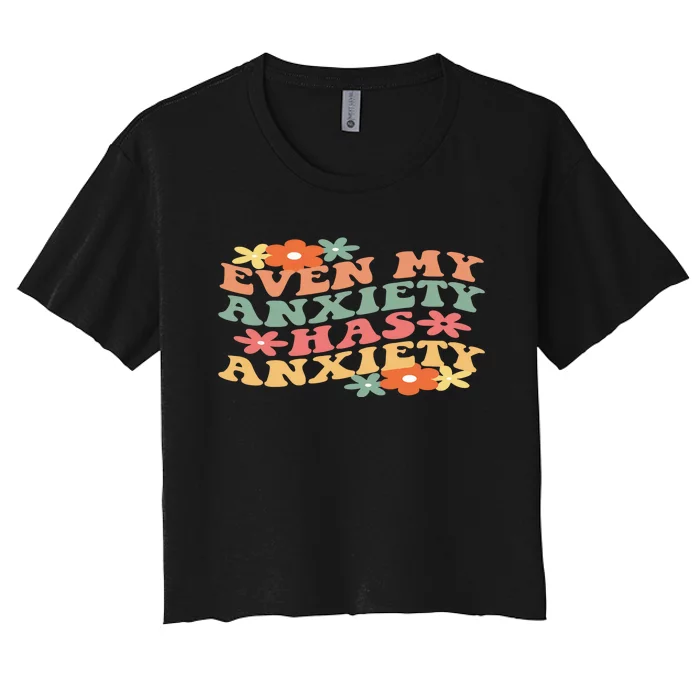 Even My Anxiety Has Anxiety Mental Health Sarcastic Anxiety In Women's Crop Top Tee