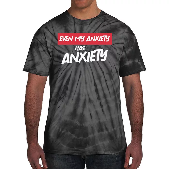 Even My Anxiety Has Anxiety Tie-Dye T-Shirt