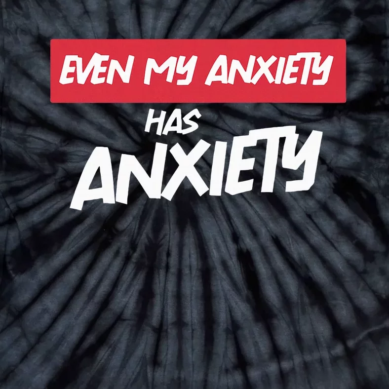 Even My Anxiety Has Anxiety Tie-Dye T-Shirt