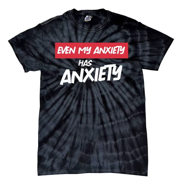 Even My Anxiety Has Anxiety Tie-Dye T-Shirt