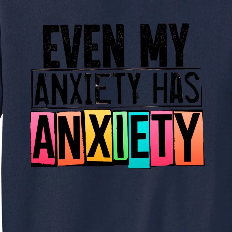 Even My Anxiety Has Anxiety Mental Health Sarcastic Anxiety Funny Mental Health Tall Sweatshirt