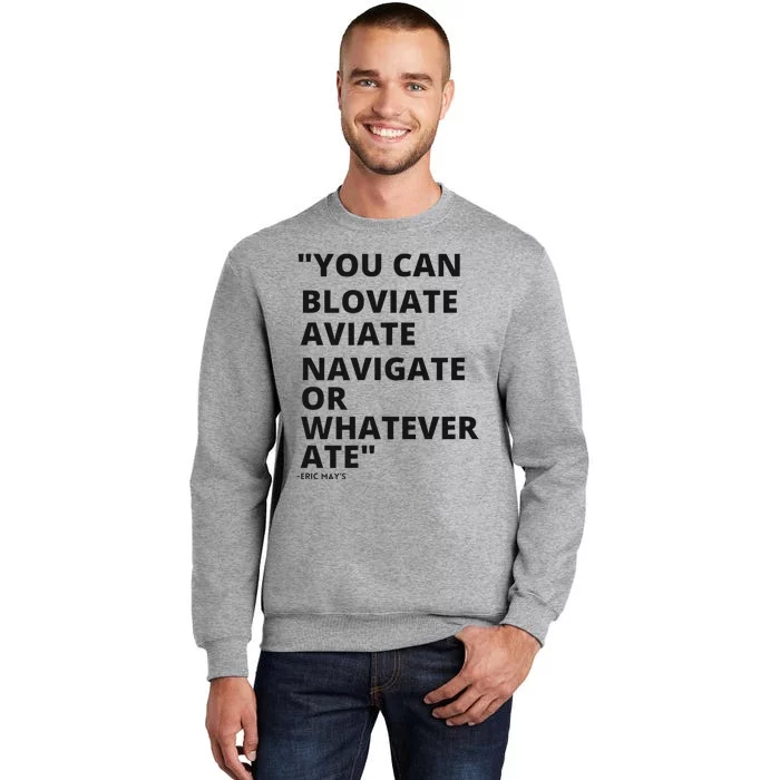 Eric Mays Bloviate Navigate Aviate Or Whatever Ate Tall Sweatshirt