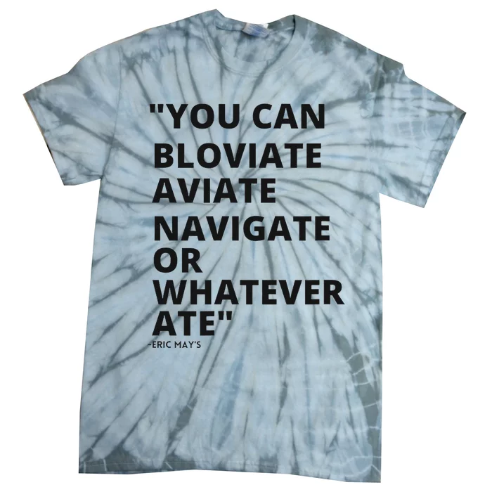 Eric Mays Bloviate Navigate Aviate Or Whatever Ate Tie-Dye T-Shirt