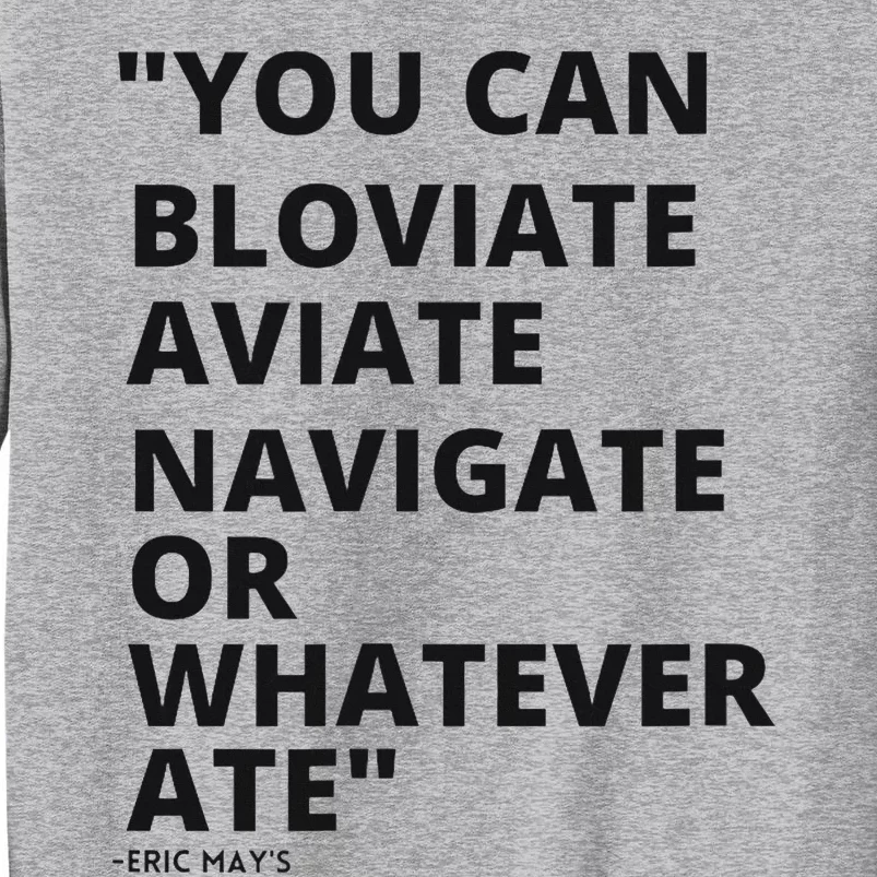 Eric Mays Bloviate Navigate Aviate Or Whatever Ate Tall Sweatshirt