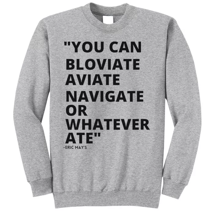 Eric Mays Bloviate Navigate Aviate Or Whatever Ate Tall Sweatshirt