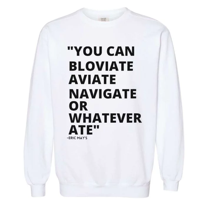 Eric Mays Bloviate Navigate Aviate Or Whatever Ate Garment-Dyed Sweatshirt