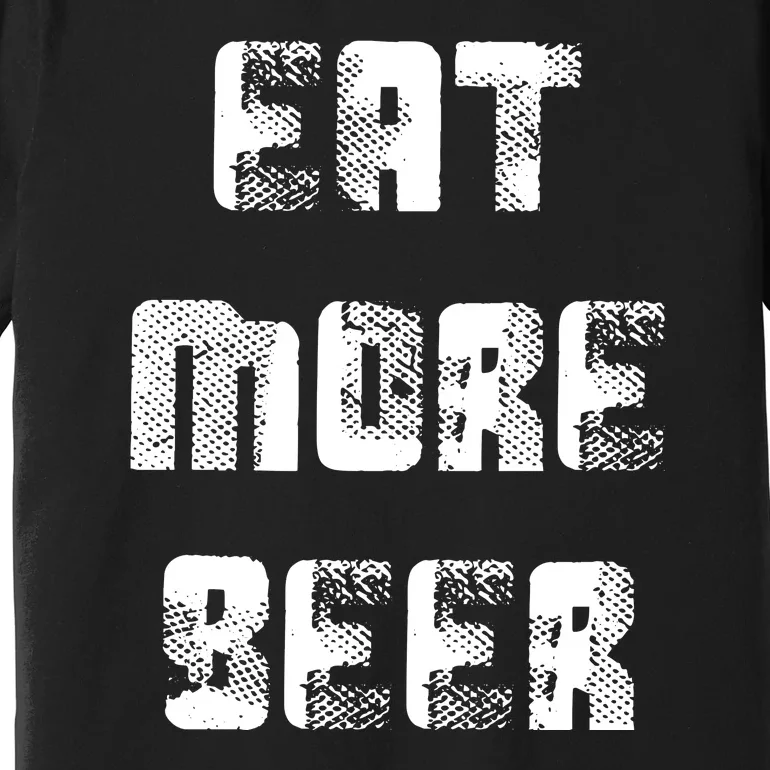 Eat More Beer Distressed Funny Drinking Premium T-Shirt