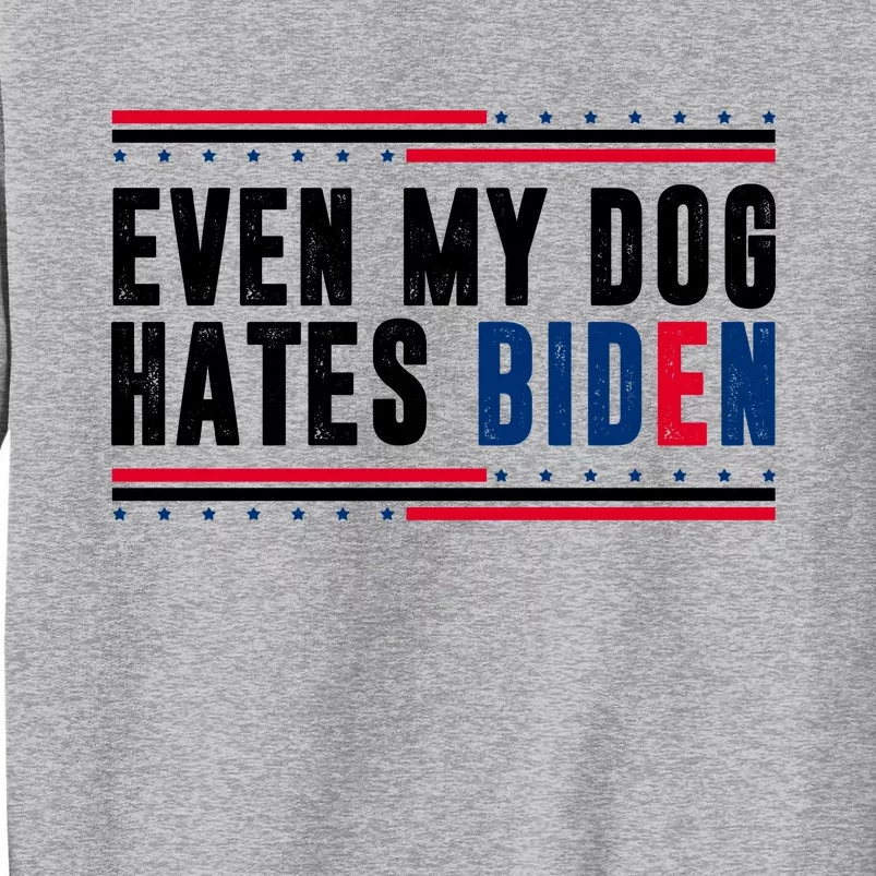 Even My Dog Hates Biden Funny Tall Sweatshirt