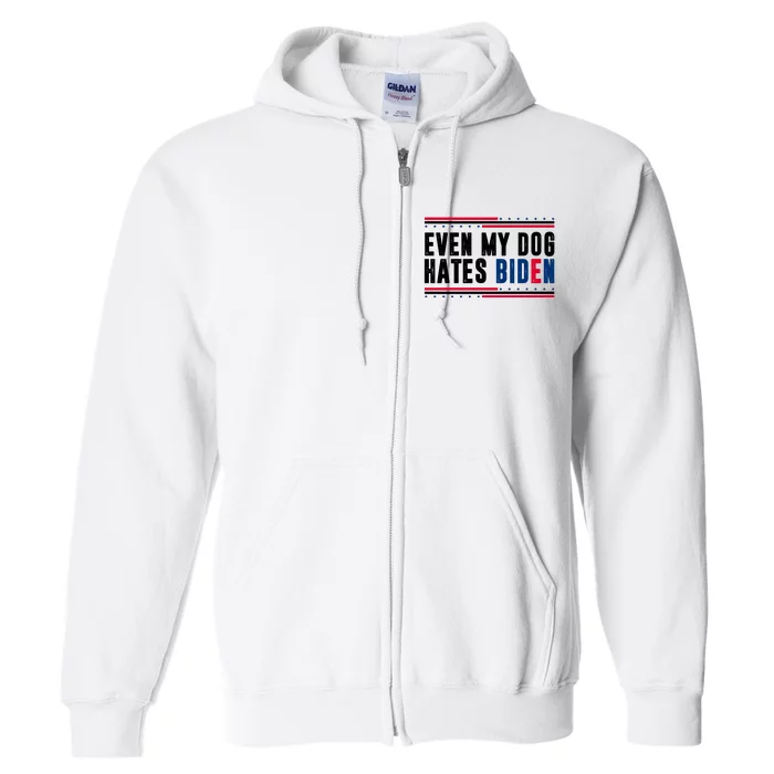 Even My Dog Hates Biden Funny Full Zip Hoodie