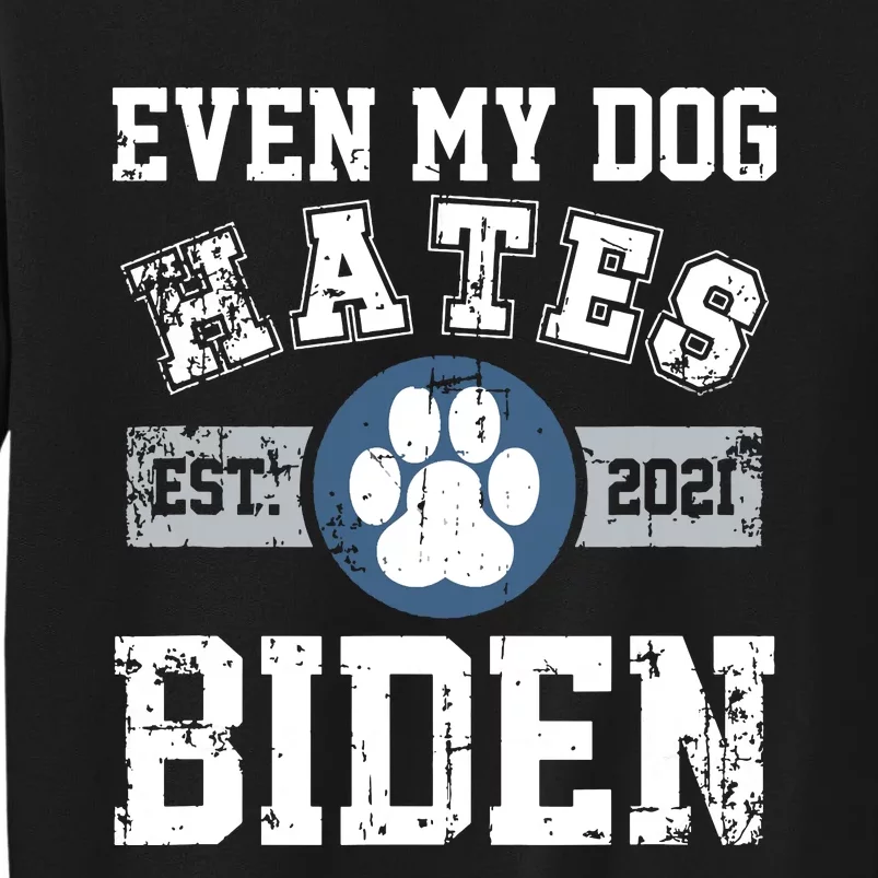 Even My Dog Hates Biden Biden Sucks Anti Biden Tall Sweatshirt