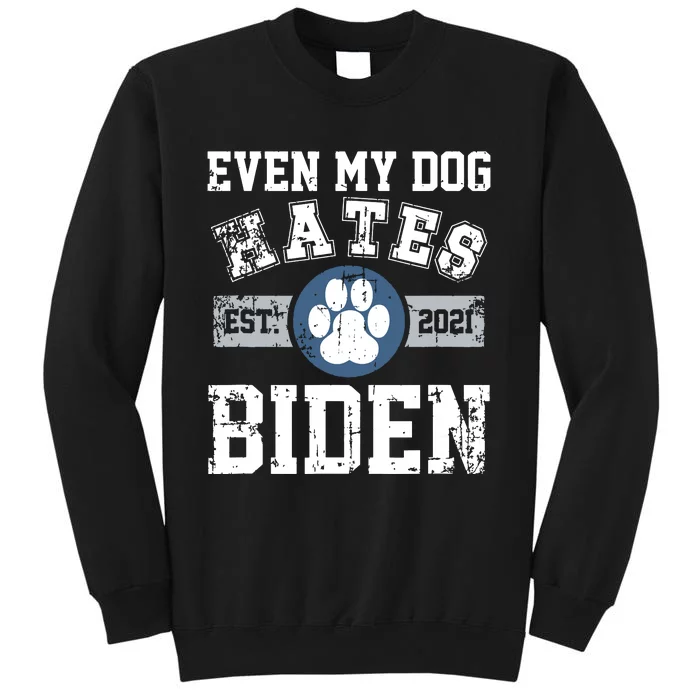 Even My Dog Hates Biden Biden Sucks Anti Biden Tall Sweatshirt