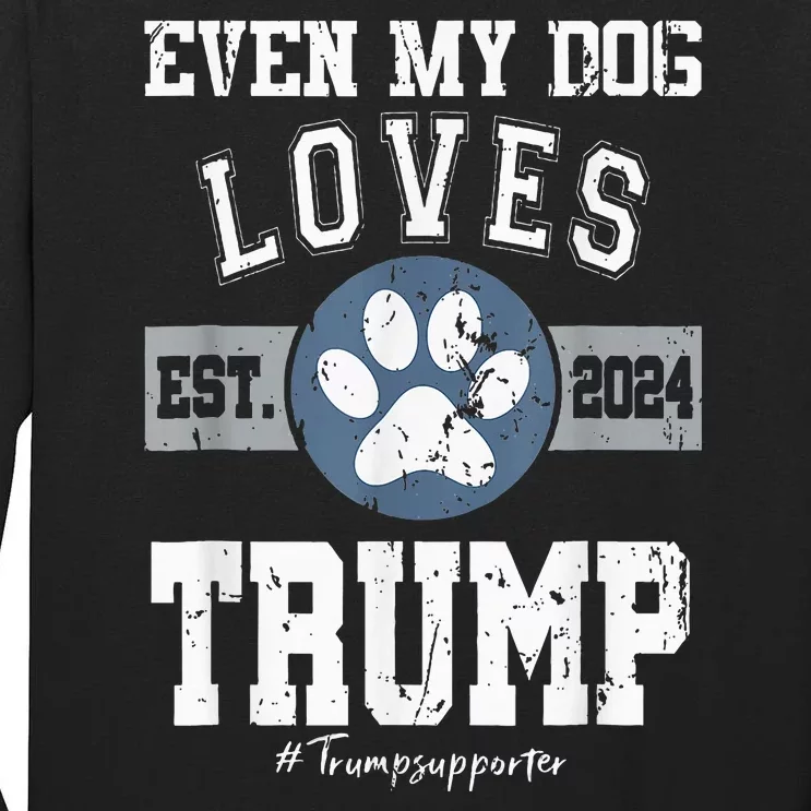 Even My Dog Loves Trump 2024 Election Trump Supporter Vote Tall Long Sleeve T-Shirt