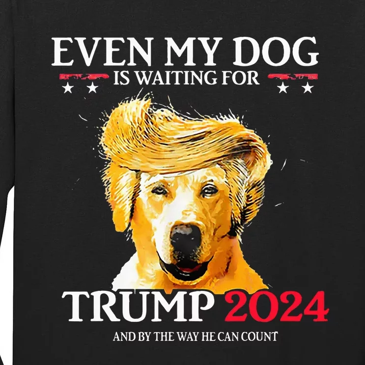 Even My Dog Is Waiting For Trump 2024 Funny Dog Trump Hair Tall Long Sleeve T-Shirt