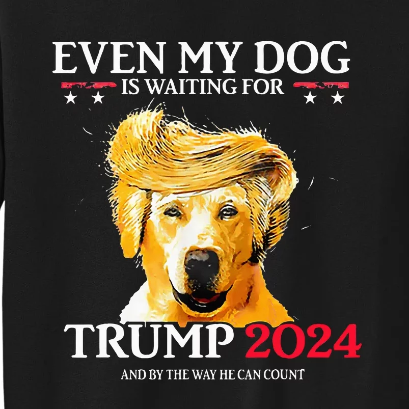 Even My Dog Is Waiting For Trump 2024 Tall Sweatshirt