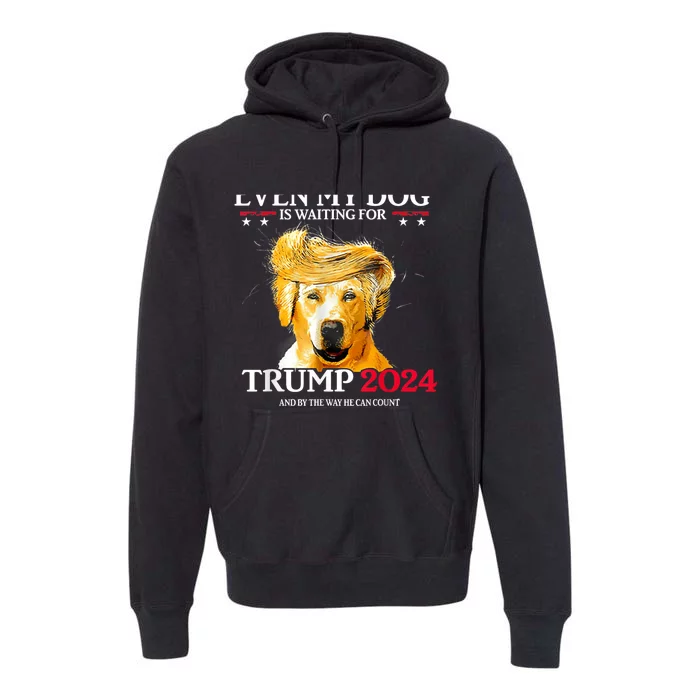 Even My Dog Is Waiting For Trump 2024 Funny Dog Trump Hair Premium Hoodie