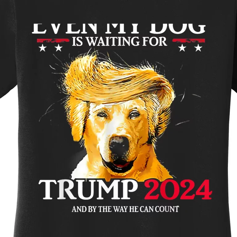 Even My Dog Is Waiting For Trump 2024 Funny Dog Trump Hair Women's T-Shirt