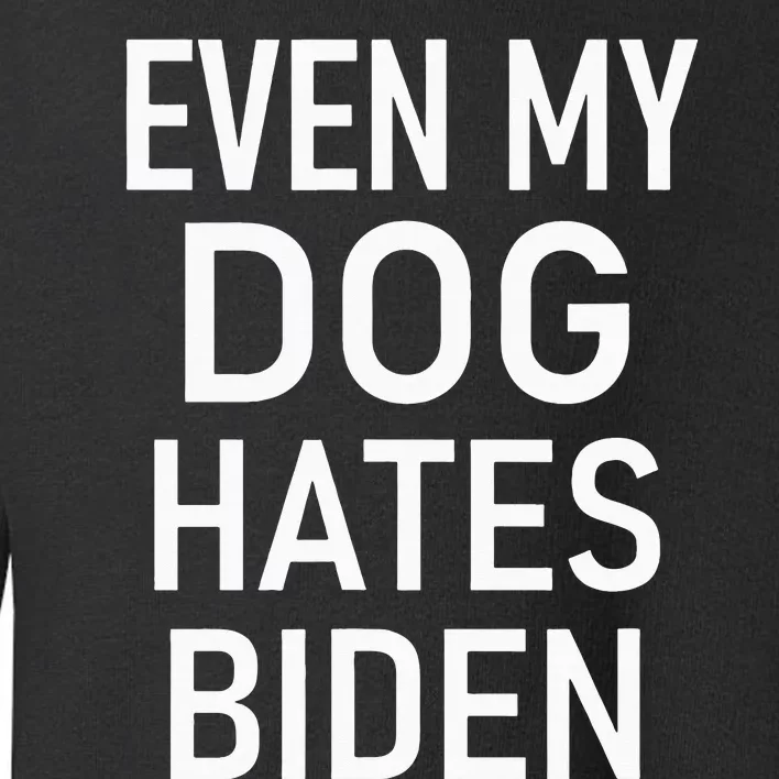 Even My Dog Hates Biden, Conservative, Anti Liberal, Funny Toddler Sweatshirt