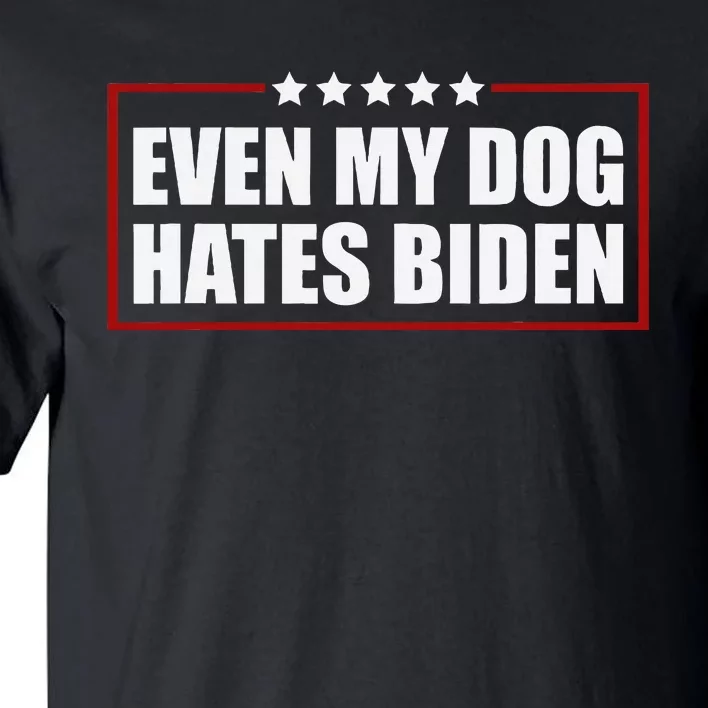 Even My Dog Hates Biden Sarcastic Political Joke Tall T-Shirt