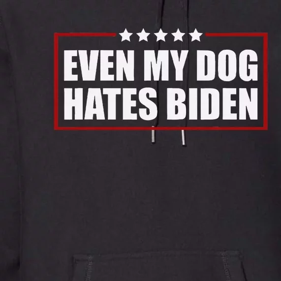 Even My Dog Hates Biden Sarcastic Political Joke Premium Hoodie