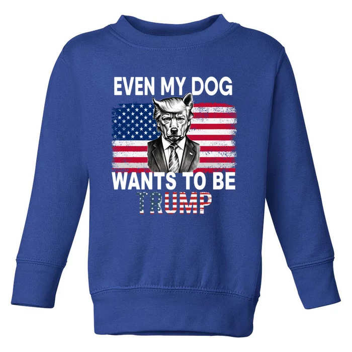 Even My Dog Wants To Be Trump Funny Pro Trump Dog Lover Gift Toddler Sweatshirt