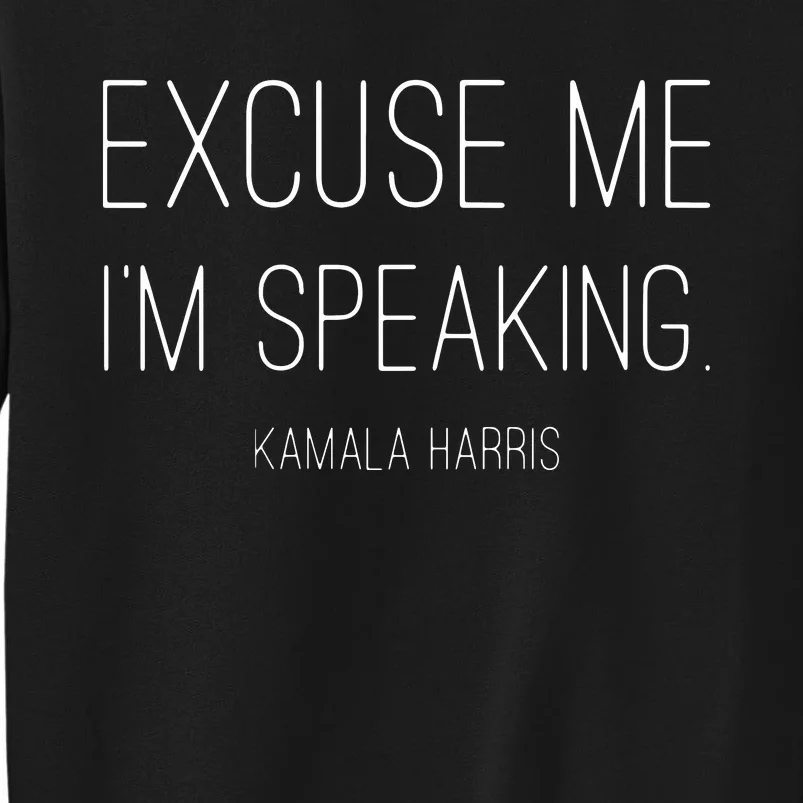 Excuse Me Im Speaking Funny Kamala Harris Joe Biden Tall Sweatshirt