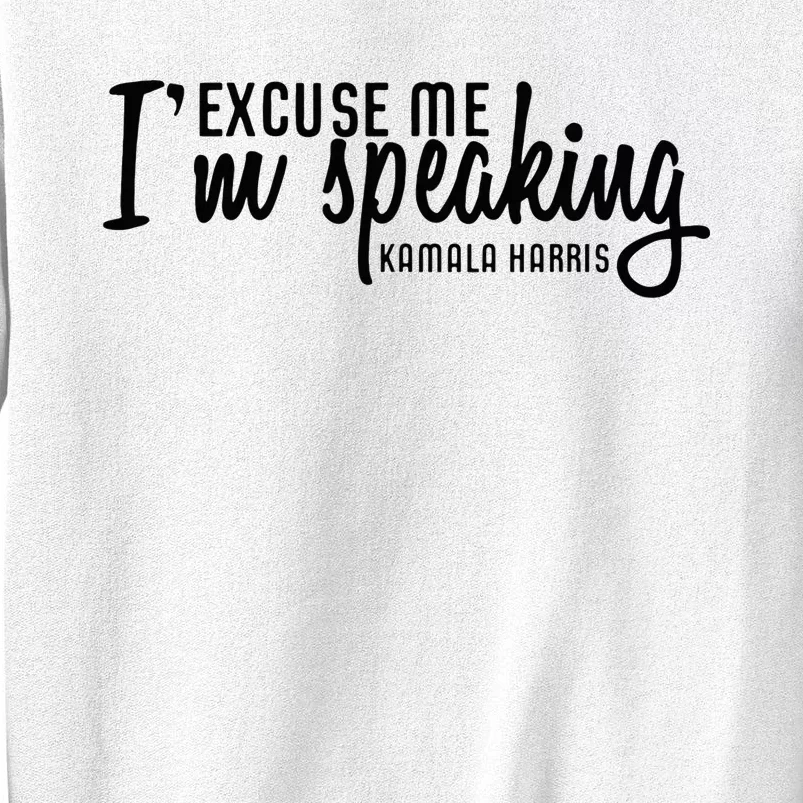 Excuse Me IM Speaking Kamala Harris Sweatshirt