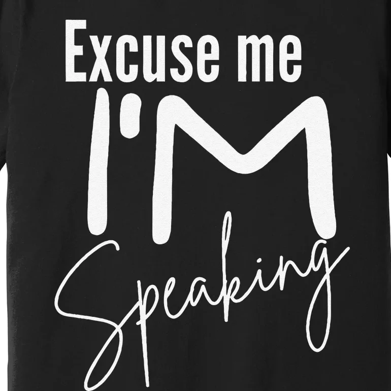 Excuse Me IM Speaking Funny Saying Excuse Me IM Speaking Premium T-Shirt