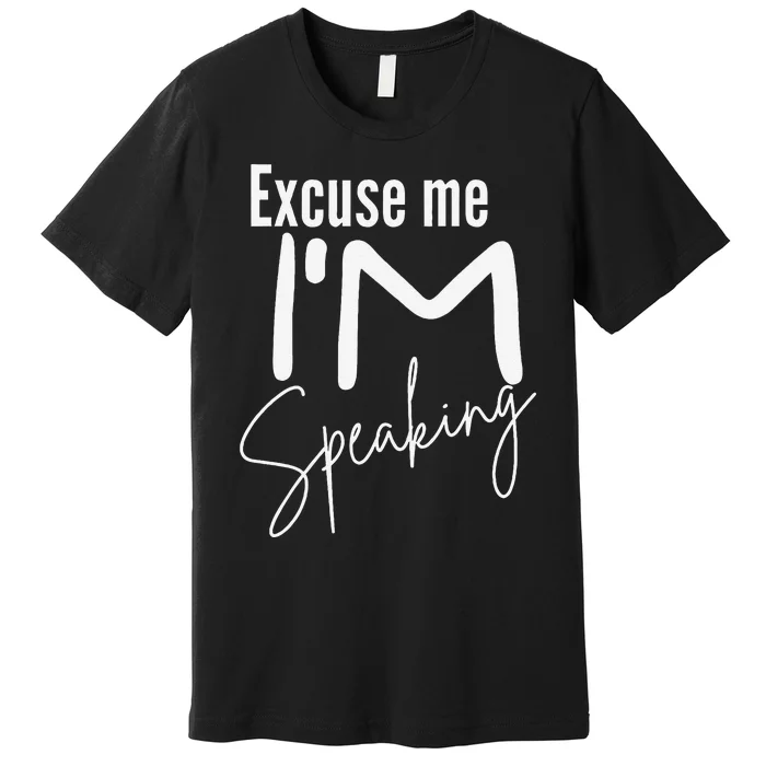 Excuse Me IM Speaking Funny Saying Excuse Me IM Speaking Premium T-Shirt