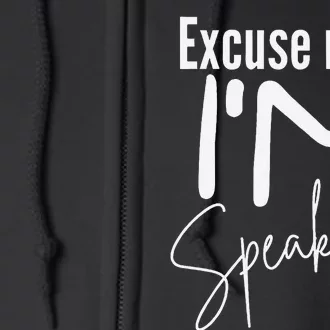 Excuse Me IM Speaking Funny Saying Excuse Me IM Speaking Full Zip Hoodie