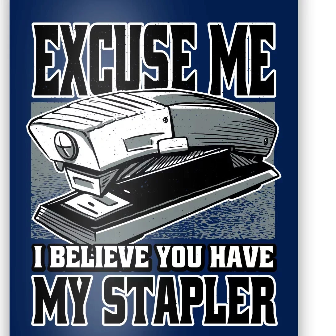 Excuse Me I Believe You Have My Stapler Poster