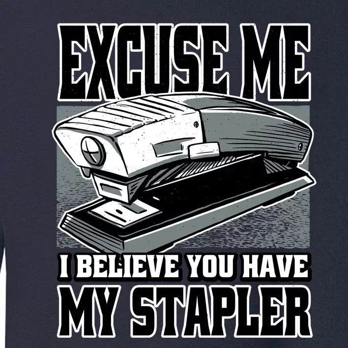 Excuse Me I Believe You Have My Stapler Toddler Sweatshirt