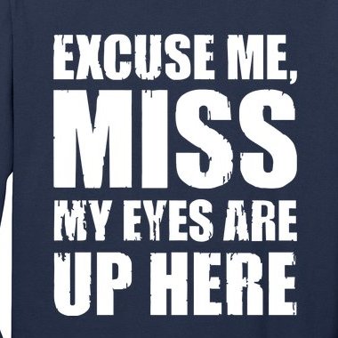 Excuse Me My Eyes Are Up Here Long Sleeve Shirt