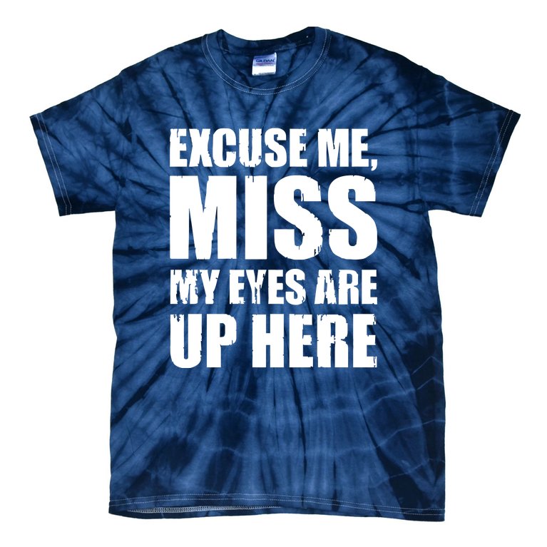 Excuse Me My Eyes Are Up Here Tie-Dye T-Shirt