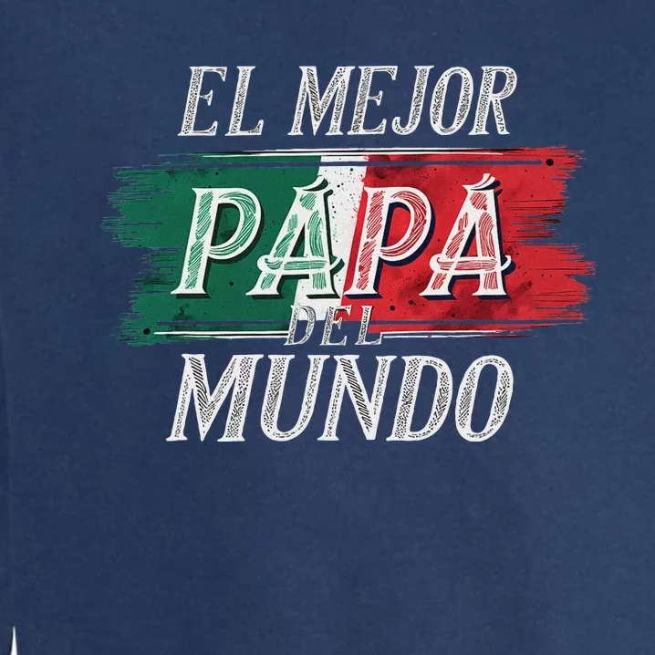 El Mejor Papa Del Mundo Mexican Flag Mexican Dad Garment-Dyed Sweatshirt