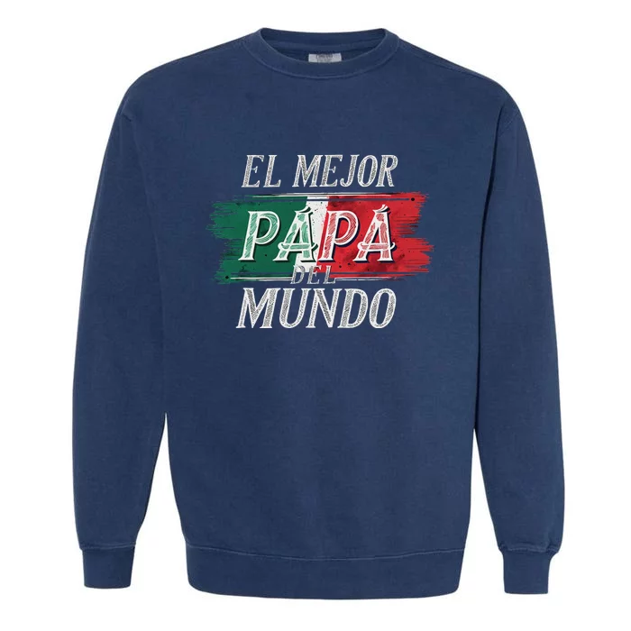 El Mejor Papa Del Mundo Mexican Flag Mexican Dad Garment-Dyed Sweatshirt